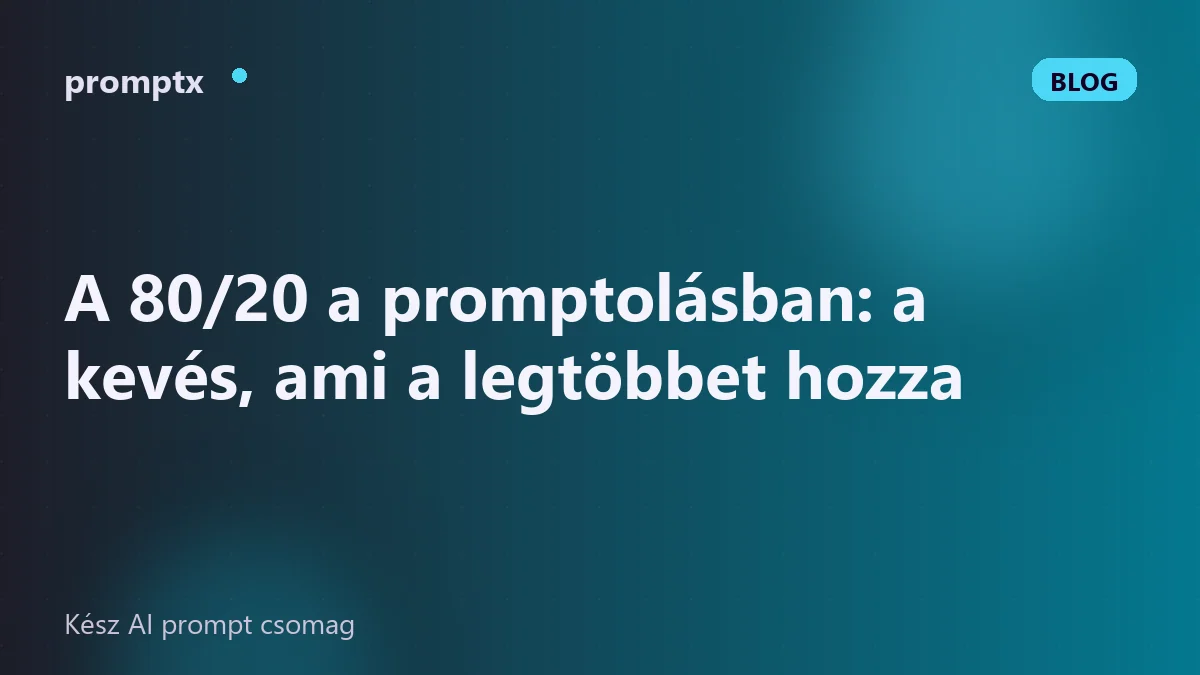 A 80/20 a promptolásban: a kevés, ami a legtöbbet hozza