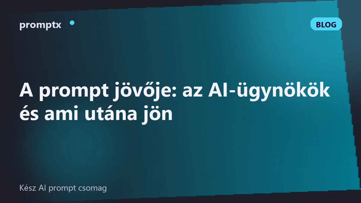 A prompt jövője: az AI-ügynökök és ami utána jön