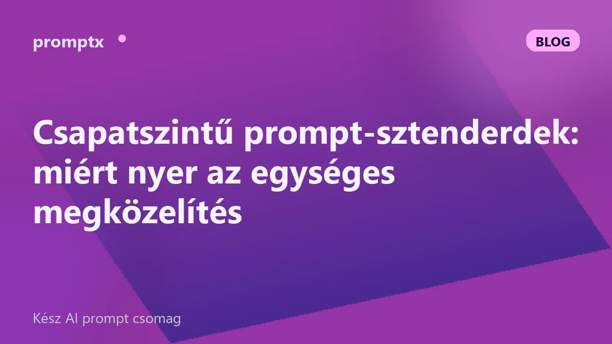 Csapatszintű prompt-sztenderdek: miért nyer az egységes megközelítés