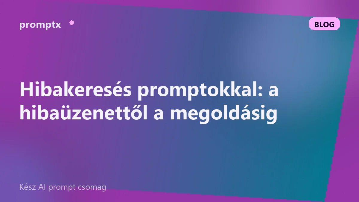 Hibakeresés promptokkal: a hibaüzenettől a megoldásig