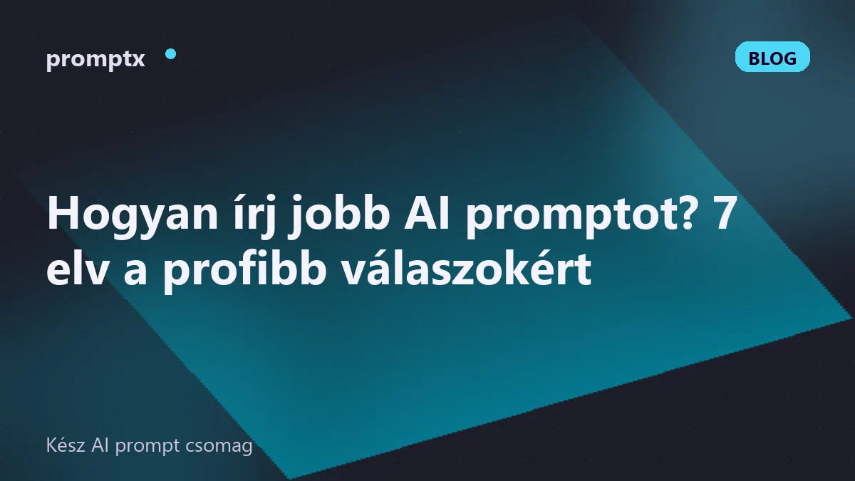 Hogyan írj jobb AI promptot? 7 elv a profibb válaszokért