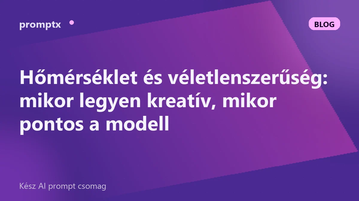 Hőmérséklet és véletlenszerűség: mikor legyen kreatív, mikor pontos a modell
