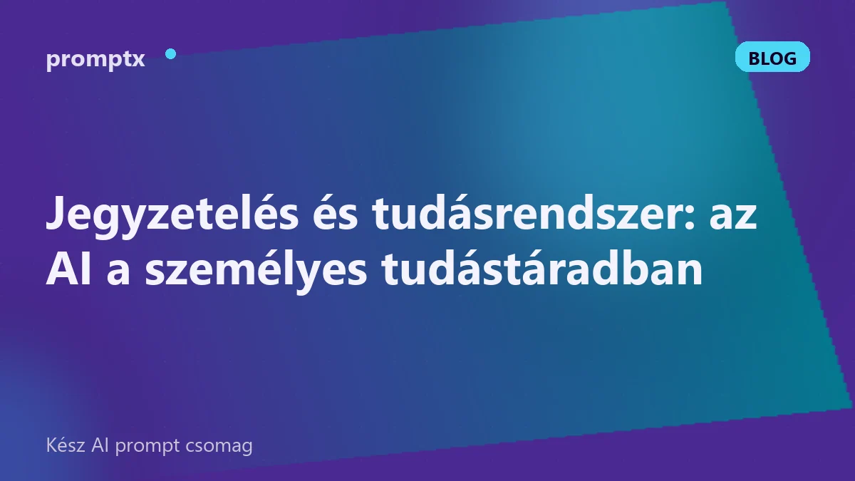 Jegyzetelés és tudásrendszer: az AI a személyes tudástáradban
