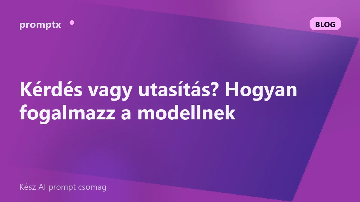 Kérdés vagy utasítás? Hogyan fogalmazz a modellnek
