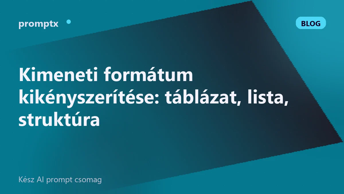 Kimeneti formátum kikényszerítése: táblázat, lista, struktúra