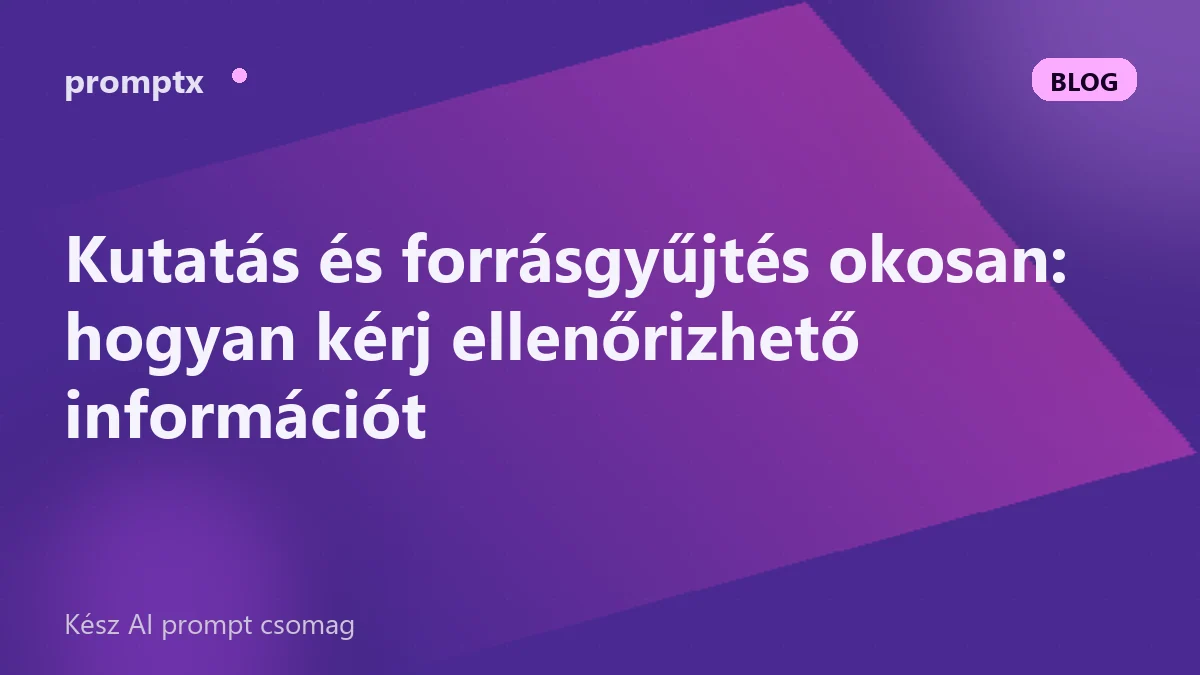 Kutatás és forrásgyűjtés okosan: hogyan kérj ellenőrizhető információt