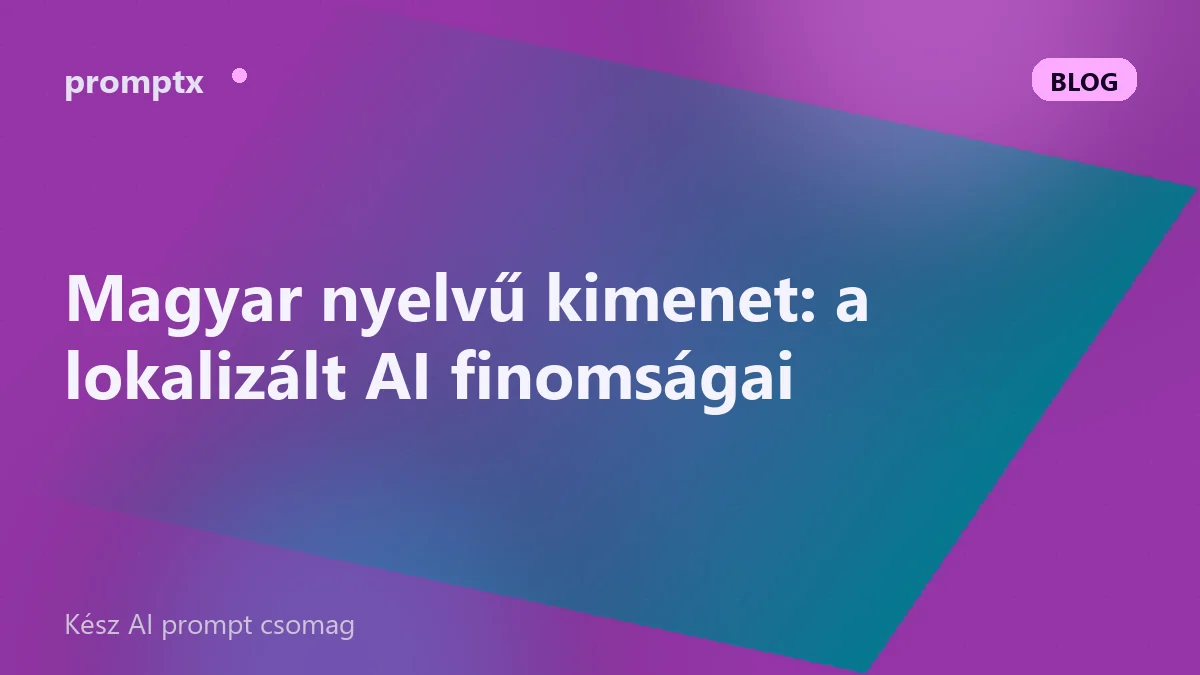 Magyar nyelvű kimenet: a lokalizált AI finomságai