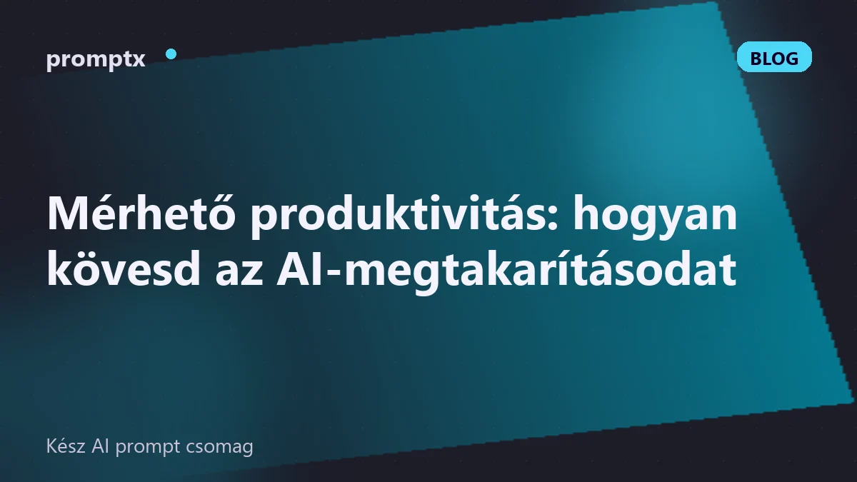 Mérhető produktivitás: hogyan kövesd az AI-megtakarításodat