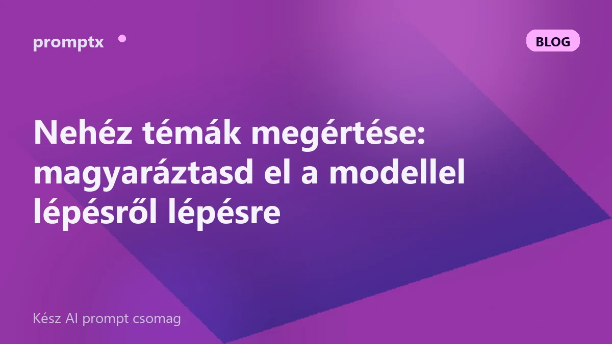Nehéz témák megértése: magyaráztasd el a modellel lépésről lépésre